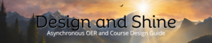 Banner: Design and Shine: Asynchronous OER and Course Design Guide